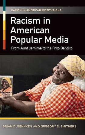 Racism in American Popular Media: From Aunt Jemima to the Frito Bandito (Racism in American Institutions)