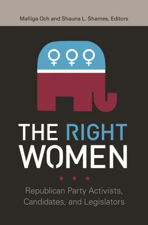 The Right Women: Republican Party Activists Candidates and Legislators (Gender Matters in U.s Politics)