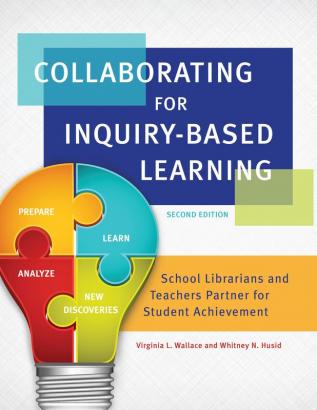 Collaborating for Inquiry-Based Learning: School Librarians and Teachers Partner for Student Achievement 2nd Edition