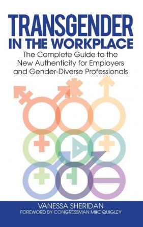 Transgender in the Workplace: The Complete Guide to the New Authenticity for Employers and Gender-Diverse Professionals