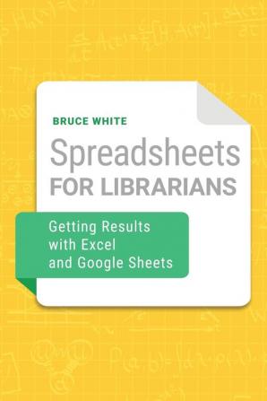 Spreadsheets for Librarians: Getting Results with Excel and Google Sheets