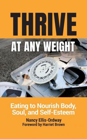 Thrive at Any Weight: Eating to Nourish Body Soul and Self-Esteem