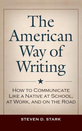 The American Way of Writing: How to Communicate Like a Native at School at Work and on the Road