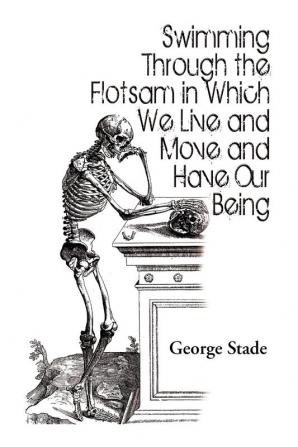 Swimming Through the Flotsam in Which We Live and Move and Have Our Being