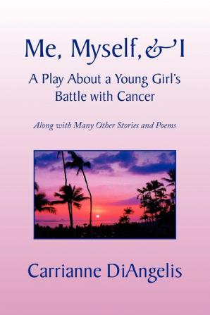 Me Myself & I a Play about a Young Girl's Battle with Cancer