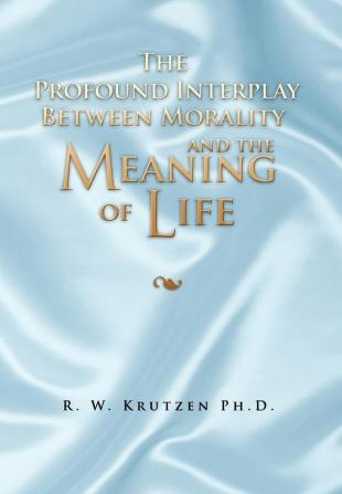 The Profound Interplay Between Morality and the Meaning of Life