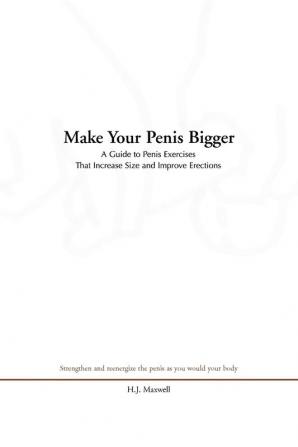 Make Your Penis Bigger: A Guide To Penis Exercises That Increase Size And Improve Erections