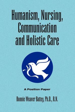 Humanism Nursing Communication and Holistic Care: A Position Paper