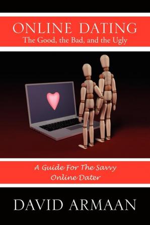 Online Dating the Good the Bad and the Ugly