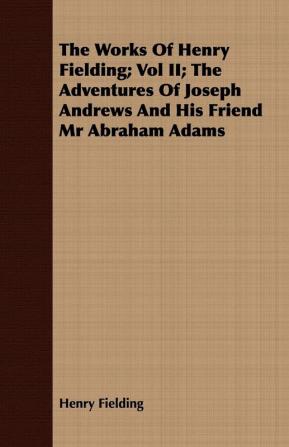 The Works Of Henry Fielding; Vol II; The Adventures Of Joseph Andrews And His Friend Mr Abraham Adams: 2