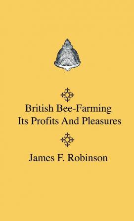 British Bee-Farming - Its Profits And Pleasures