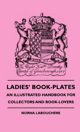 Ladies' Book-Plates - An Illustrated Handbook For Collectors And Book-Lovers