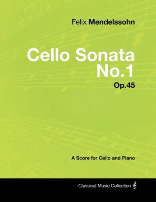 Felix Mendelssohn - Cello Sonata No.1 - Op.45 - A Score for Cello and Piano