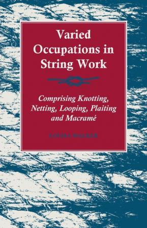 Varied Occupations in String Work - Comprising Knotting Netting Looping Plaiting and Macrame