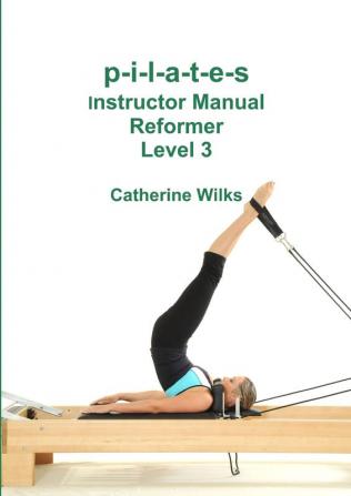 p-i-l-a-t-e-s Instructor Manual Reformer Level 3