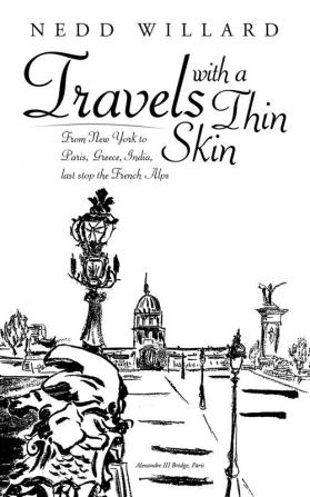 Travels with a Thin Skin: From New York to Paris Greece India Last Stop the French Alps