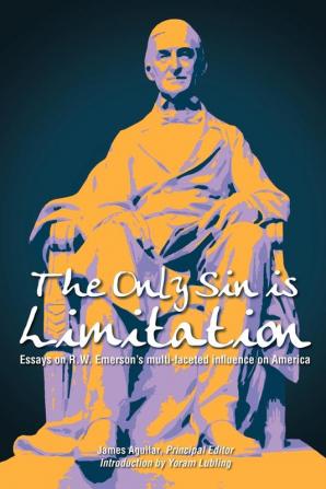 The Only Sin is Limitation: Essays on R.W. Emerson's Multi-faceted Influence on America