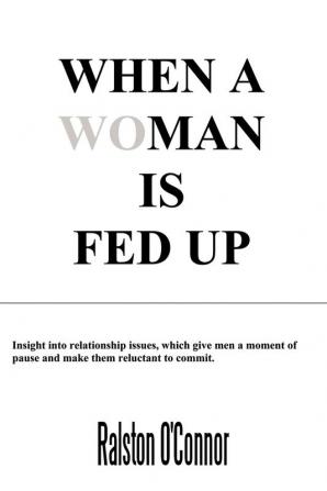 When a WoMan is Fedup: Insight into Relationship Issues That Give Men a Moment of Pause and Make Them Reluctant to Commit