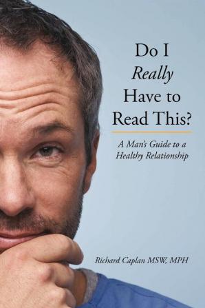 Do I Really Have to Read This?: A Man's Guide to a Healthy Relationship