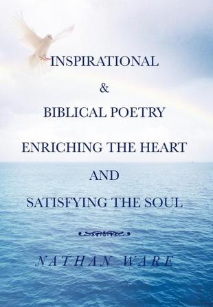 INSPIRATIONAL & BIBLICAL POETRY ENRICHING THE HEART AND SATISFYING THE SOUL