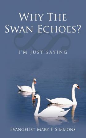 Why The Swan Echoes?: I'm Just Saying