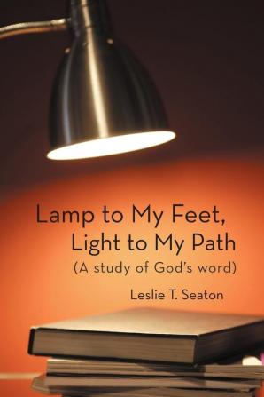 Lamp to My Feet Light to My Path (a Study of God's Word)