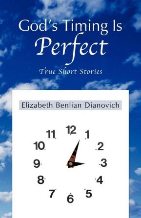 God's Timing Is Perfect: True Short Stories