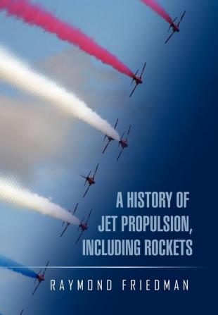 A HISTORY OF JET PROPULSION INCLUDING ROCKETS