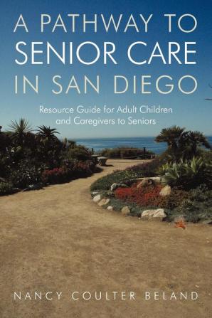 A Pathway to Senior Care in San Diego: Resource Guide for Adult Children and Caregivers to Seniors