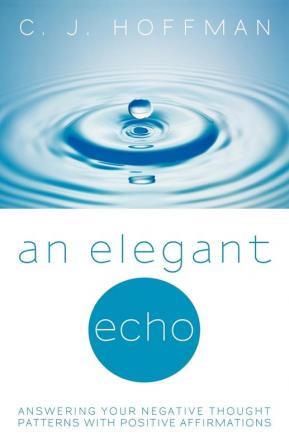 An Elegant Echo: Answering Your Negative Thought Patterns with Positive Affirmations