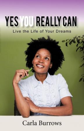 Yes You Really Can: Live the Life of Your Dreams