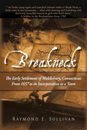 Breakneck: The Early Settlement of Middlebury Connecticut: From1657 to its Incorporation as a Town.