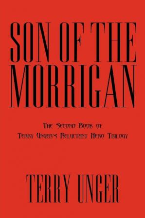 Son of the Morrigan: The Second Book of Terry Unger's Reluctant Hero Trilogy