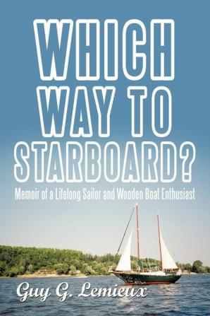 Which Way To Starboard?: Memoir of a Lifelong Sailor and Wooden Boat Enthusiast