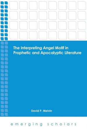 The Interpreting Angel Motif in Prophetic and Apocalyptic Literature (Emerging Scholars)