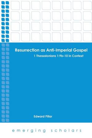 Resurrection as Anti-Imperial Gospel: 1 Thessalonians 1:9b-10 in Context (Emerging Scholars)