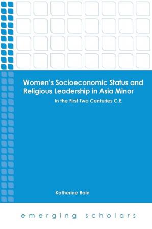 Women's Socioeconomic Status and Religious Leadership in Asia Minor: In the First Two Centuries C.E. (Emerging Scholars)