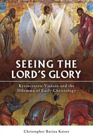 Seeing the Lord's Glory: Kyriocentric Visions and the Dilemma of Early Christology