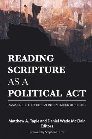 Reading Scripture as a Political Act: Essays on the Theopolitical Interpretation of the Bible