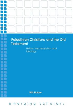 Palestinian Christians and the Old Testament: History Hermeneutics and Ideology (Emerging Scholars)