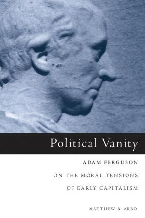 Political Vanity: Adam Ferguson on the Moral Tensions of Early Capitalism