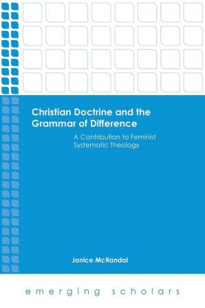 Christian Doctrine and the Grammar of Difference: A Contribution to Feminist Systematic Theology (Emerging Scholars)