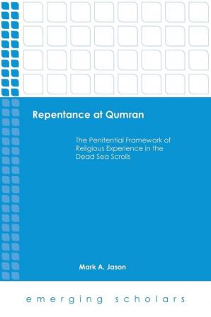 Repentance at Qumran: The Penitential Framework of Religious Experience in the Dead Sea Scrolls (Emerging Scholars)