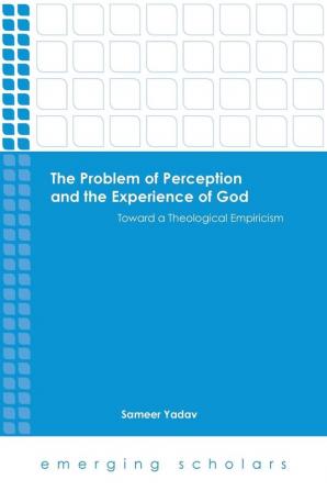 The Problem of Perception and the Experience of God: Toward a Theological Empiricism (Emerging Scholars)