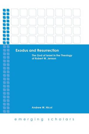 Exodus and Resurrection: The God of Israel in Theology of Robert W. Jenson (Emerging Scholars)