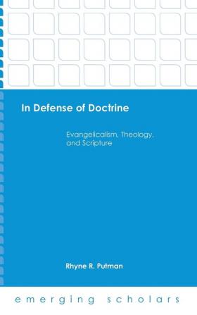 In Defense of Doctrine: Evangelicalism Theology and Scripture (Emerging Scholars)