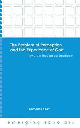 The Problem of Perception and the Experience of God: Toward a Theological Empiricism (Emerging Scholars)