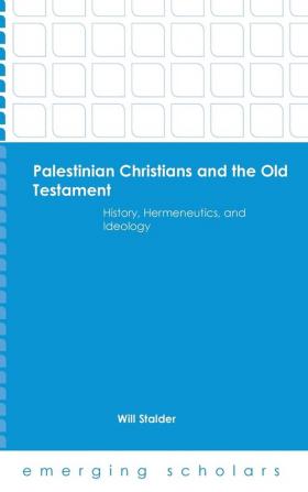 Palestinian Christians and the Old Testament: History Hermeneutics and Ideology (Emerging Scholars)