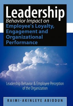 Leadership Behavior Impact on Employee's Loyalty Engagement and Organizational Performance