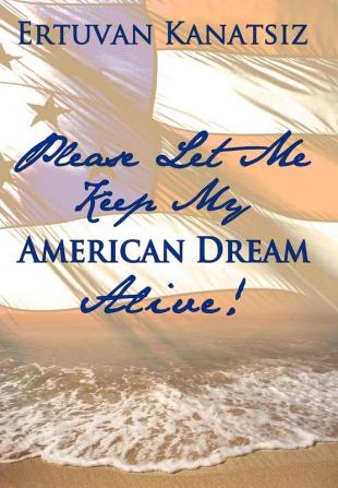 Please Let Me Keep My American Dream Alive!